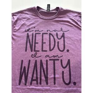 I’m Not Needy I’m Wanty T-Shirt